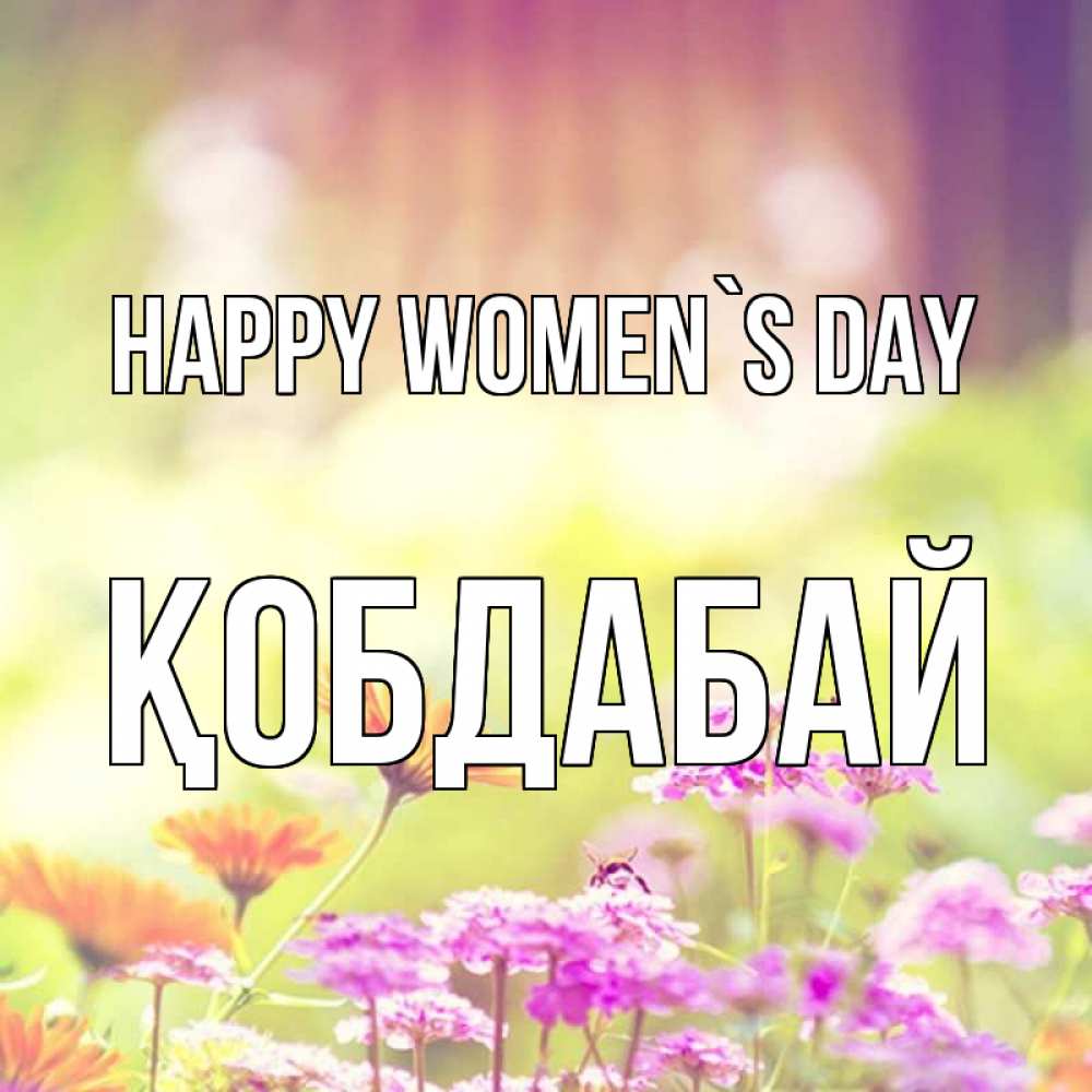 Greetings card с именем, Қобдабай happy women`s day цветы весна Greetings with text for free download 